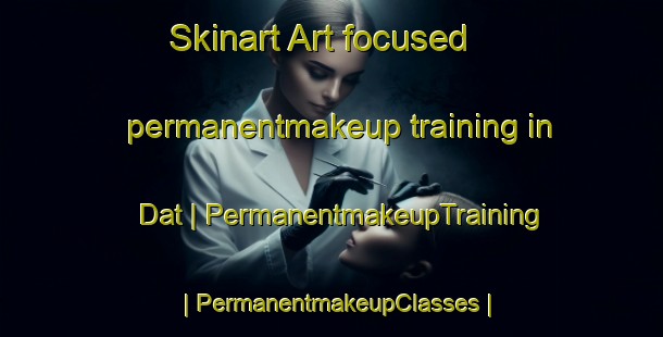Skinart Art-focused permanentmakeup training in Dat | PermanentmakeupTraining | PermanentmakeupClasses | SkinartTraining-Pakistan